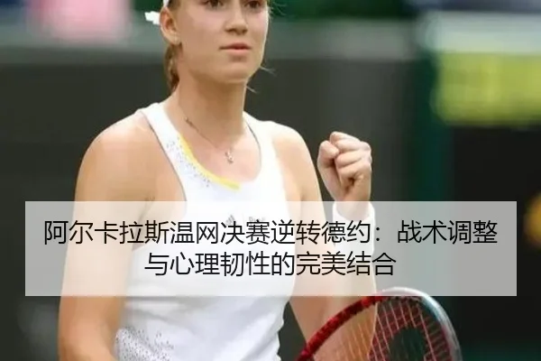 a-er-ka-la-si-wen-wang-jue-sai-ni-zhuan-de-yue-zhan-shu-tiao-zheng-yu-xin-li-ren-xing-de-wan-mei-jie-he-3-444.jpg